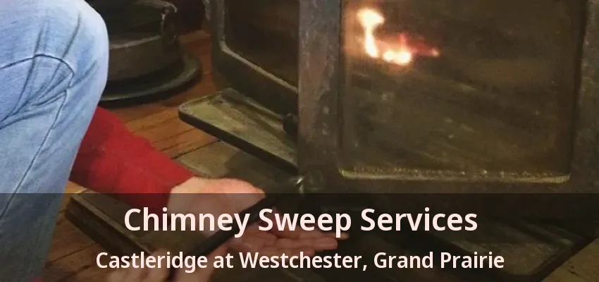 Chimney Sweep Services Castleridge at Westchester, Grand Prairie - TX