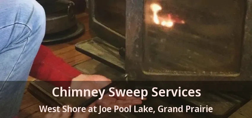 Chimney Sweep Services West Shore at Joe Pool Lake, Grand Prairie - TX