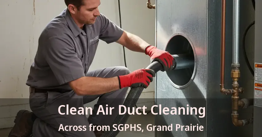 Clean Air Duct Cleaning Across from SGPHS, Grand Prairie - TX