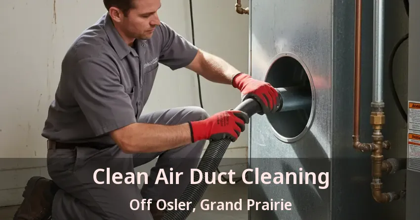 Clean Air Duct Cleaning Off Osler, Grand Prairie - TX Clean Air Duct Cleaning Off Osler, Grand Prairie - TX