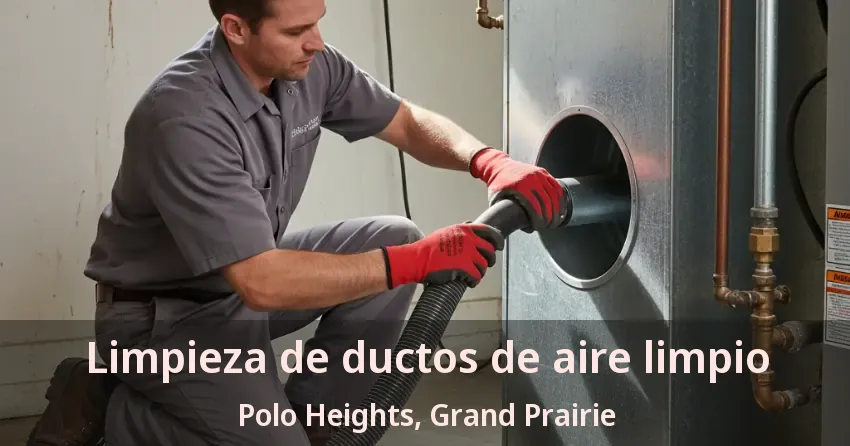 Limpieza de ductos de aire limpio Polo Heights, Grand Prairie - TX