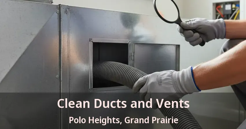 Clean Ducts and Vents Polo Heights, Grand Prairie - TX Clean Ducts and Vents Polo Heights, Grand Prairie - TX