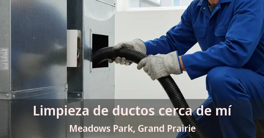 Limpieza de ductos cerca de mí Meadows Park, Grand Prairie - TX