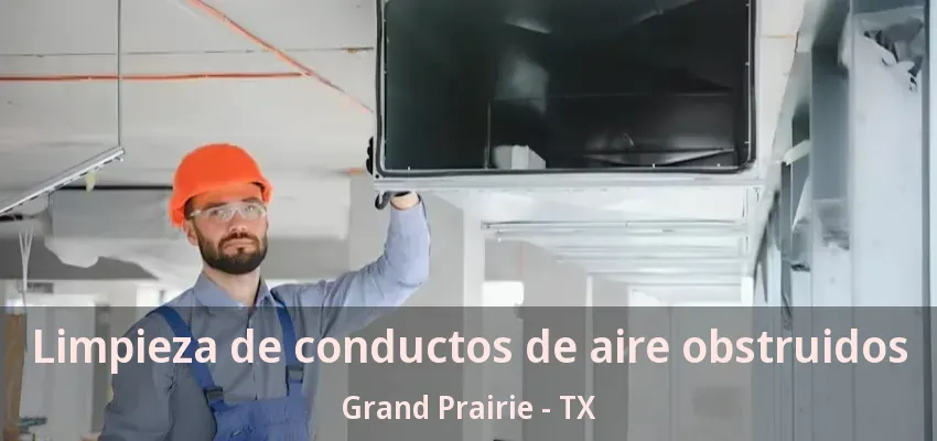 Limpieza de conductos de aire obstruidos Grand Prairie - TX