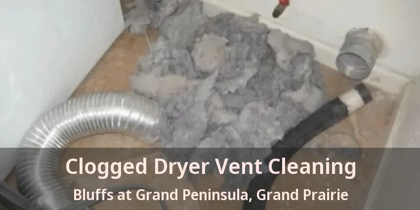 Clogged Dryer Vent Cleaning Bluffs at Grand Peninsula, Grand Prairie - TX