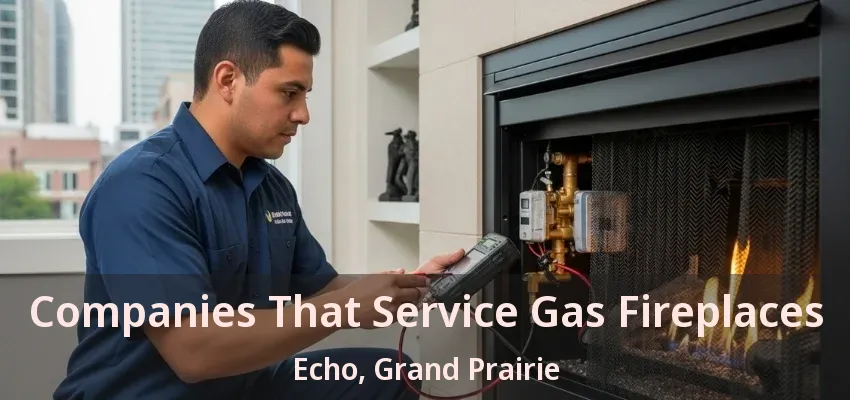 Companies That Service Gas Fireplaces Echo, Grand Prairie - TX