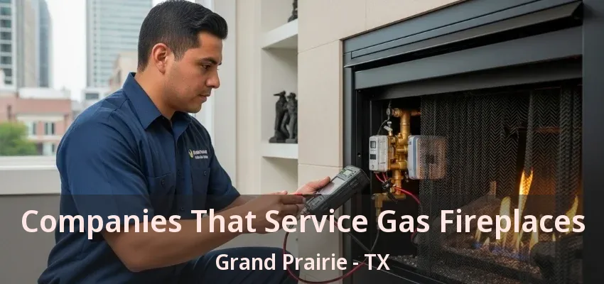 Companies That Service Gas Fireplaces Grand Prairie - TX