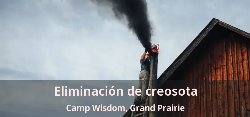 Eliminación de creosota Camp Wisdom, Grand Prairie - TX Eliminación de creosota Camp Wisdom, Grand Prairie - TX