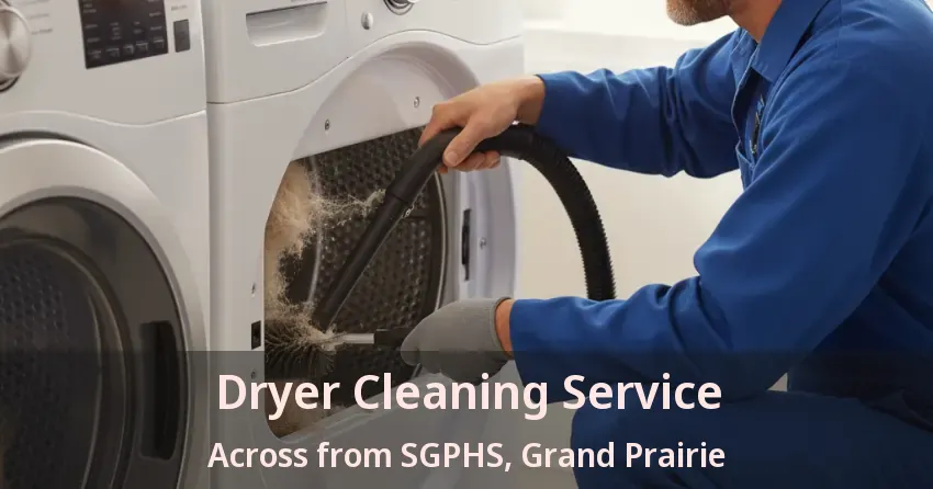Dryer Cleaning Service Across from SGPHS, Grand Prairie - TX