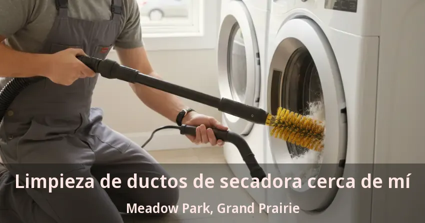 Limpieza de ductos de secadora cerca de mí Meadow Park, Grand Prairie - TX