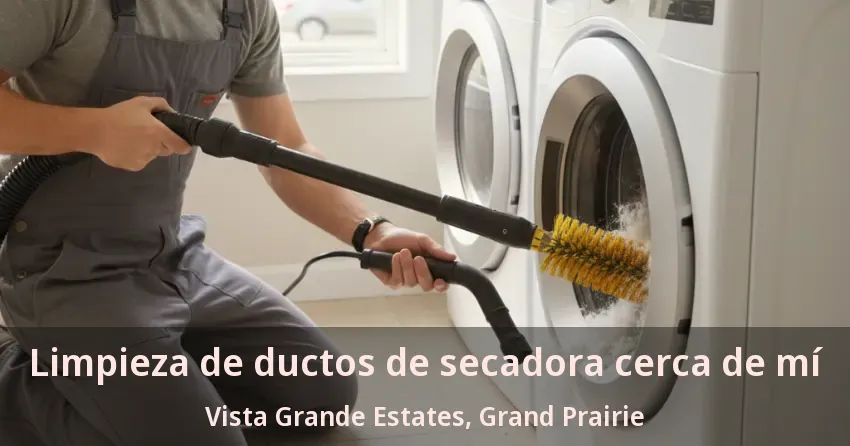 Limpieza de ductos de secadora cerca de mí Vista Grande Estates, Grand Prairie - TX