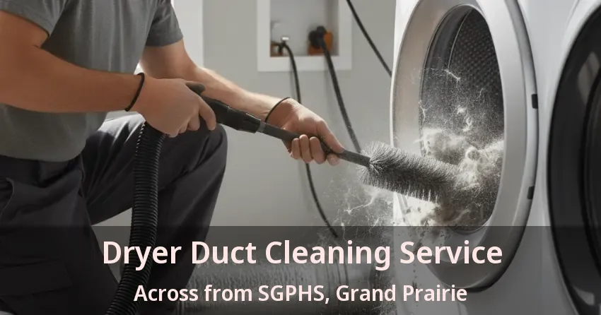 Dryer Duct Cleaning Service Across from SGPHS, Grand Prairie - TX
