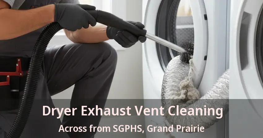 Dryer Exhaust Vent Cleaning Across from SGPHS, Grand Prairie - TX