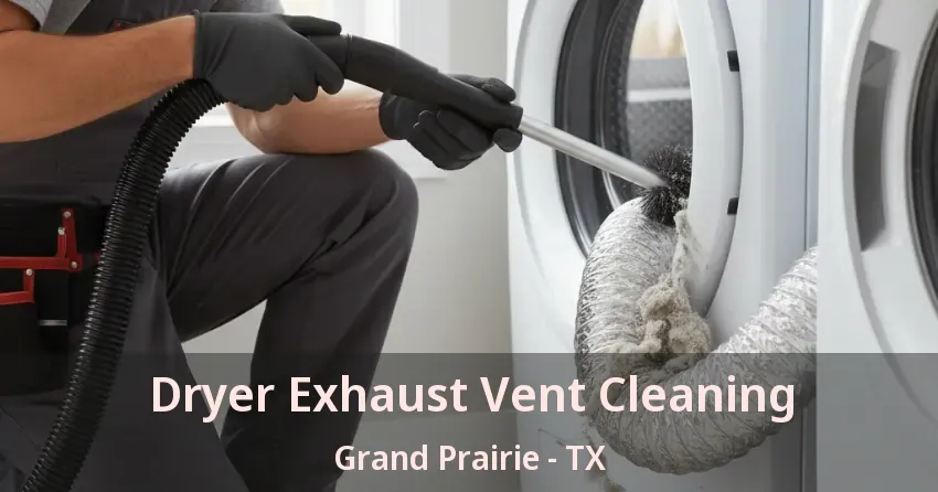 Dryer Exhaust Vent Cleaning Grand Prairie - TX