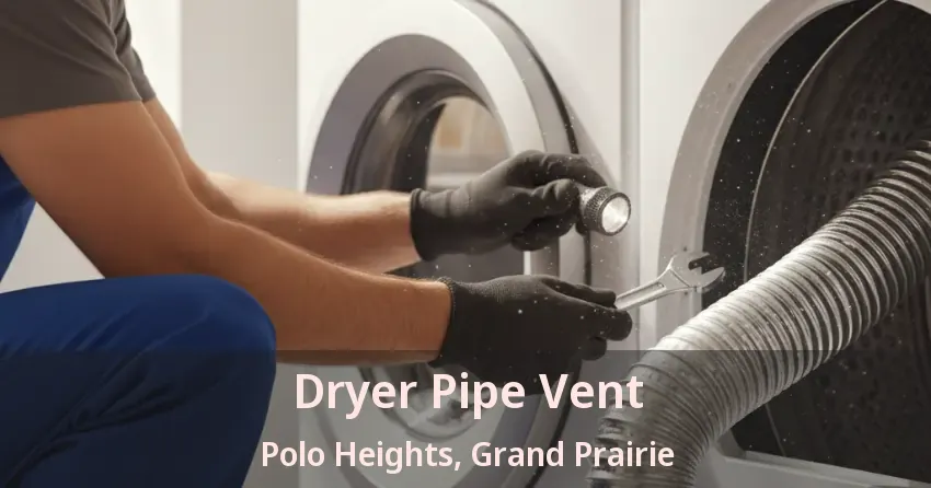 Dryer Pipe Vent Polo Heights, Grand Prairie - TX