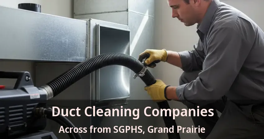 Duct Cleaning Companies Across from SGPHS, Grand Prairie - TX
