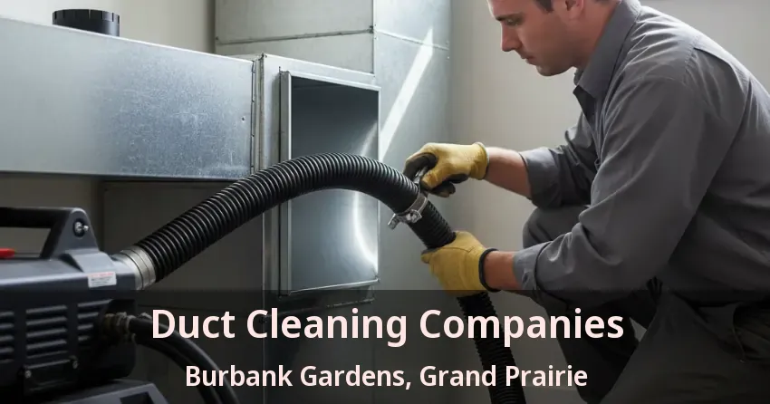 Duct Cleaning Companies Burbank Gardens, Grand Prairie - TX