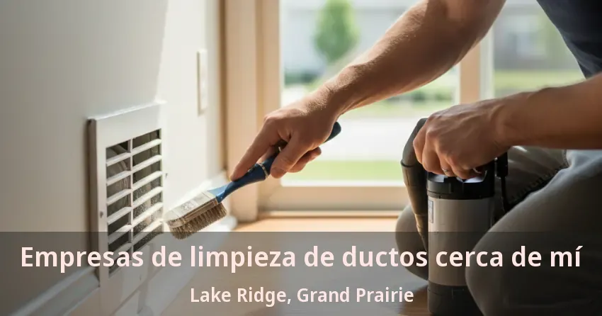 Empresas de limpieza de ductos cerca de mí Lake Ridge, Grand Prairie - TX
