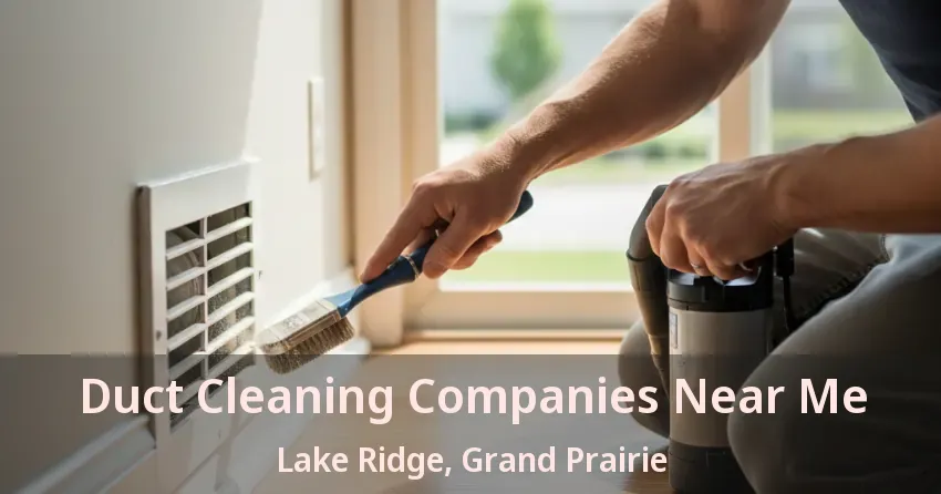 Duct Cleaning Companies Near Me Lake Ridge, Grand Prairie - TX