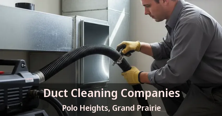 Duct Cleaning Companies Polo Heights, Grand Prairie - TX