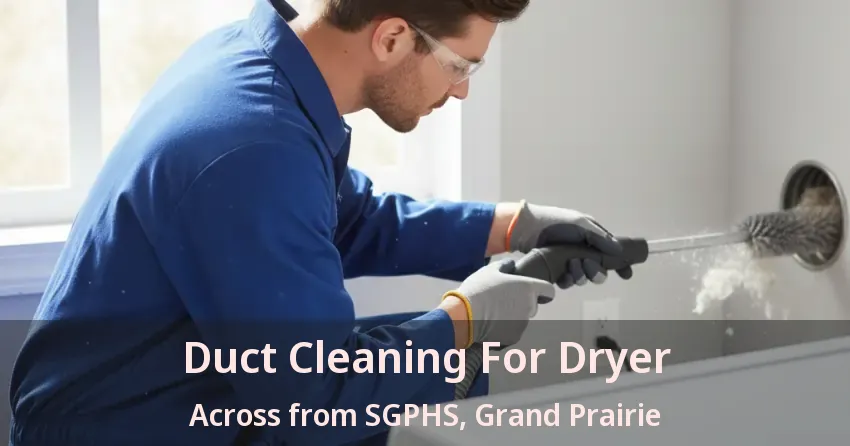 Duct Cleaning For Dryer Across from SGPHS, Grand Prairie - TX Duct Cleaning For Dryer Across from SGPHS, Grand Prairie - TX