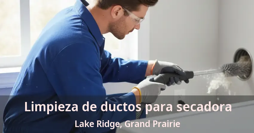 Limpieza de ductos para secadora Lake Ridge, Grand Prairie - TX Limpieza de ductos para secadora Lake Ridge, Grand Prairie - TX