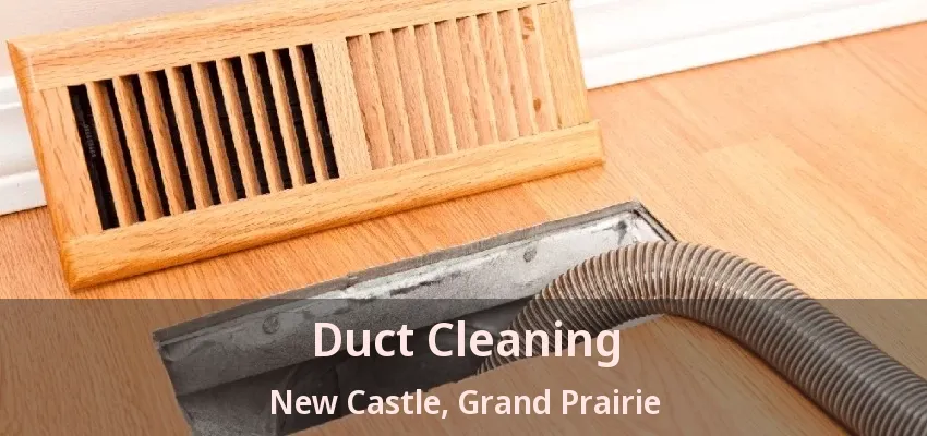 Duct Cleaning New Castle, Grand Prairie - TX