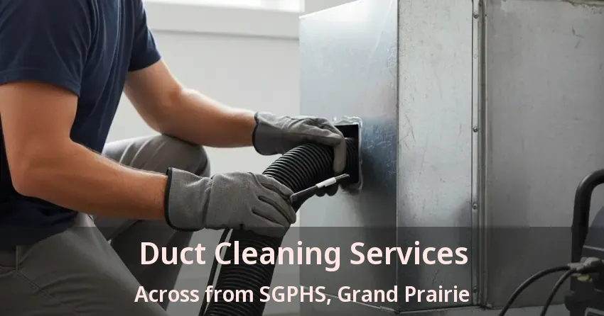 Duct Cleaning Services Across from SGPHS, Grand Prairie - TX