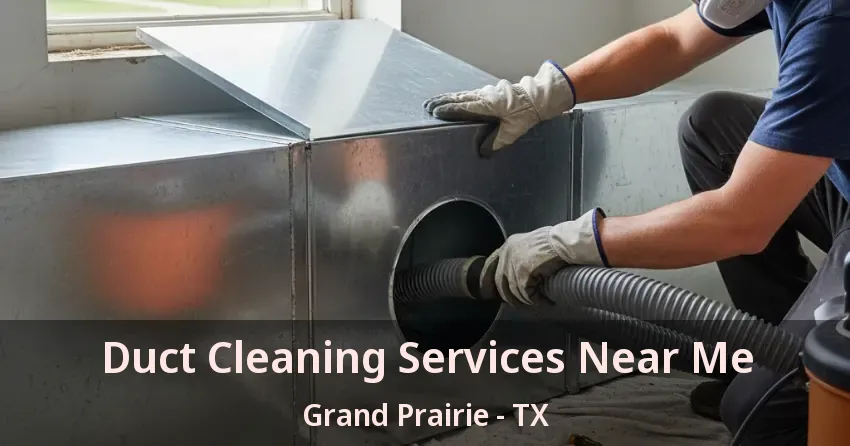 Duct Cleaning Services Near Me Grand Prairie - TX