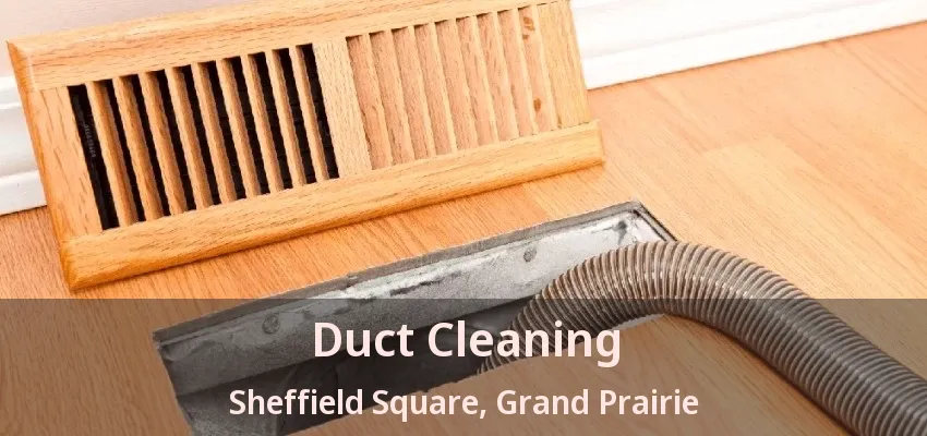 Duct Cleaning Sheffield Square, Grand Prairie - TX
