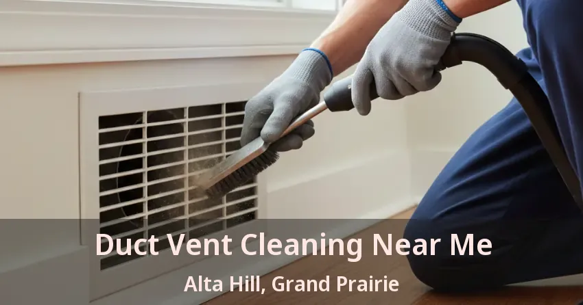 Duct Vent Cleaning Near Me Alta Hill, Grand Prairie - TX