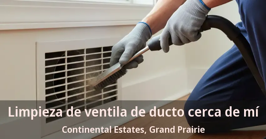 Limpieza de ventila de ducto cerca de mí Continental Estates, Grand Prairie - TX