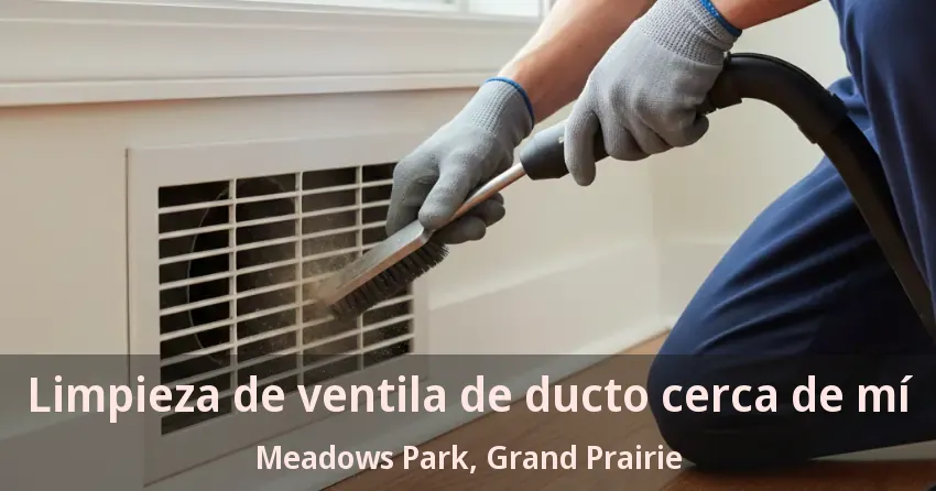 Limpieza de ventila de ducto cerca de mí Meadows Park, Grand Prairie - TX Limpieza de ventila de ducto cerca de mí Meadows Park, Grand Prairie - TX
