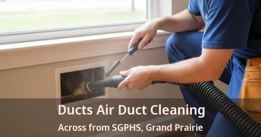 Ducts Air Duct Cleaning Across from SGPHS, Grand Prairie - TX Ducts Air Duct Cleaning Across from SGPHS, Grand Prairie - TX