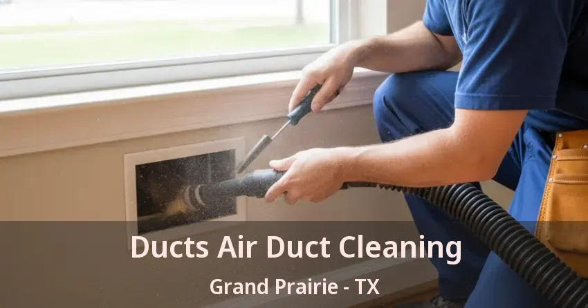 Ducts Air Duct Cleaning Grand Prairie - TX