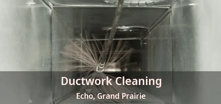 Ductwork Cleaning Echo, Grand Prairie - TX
