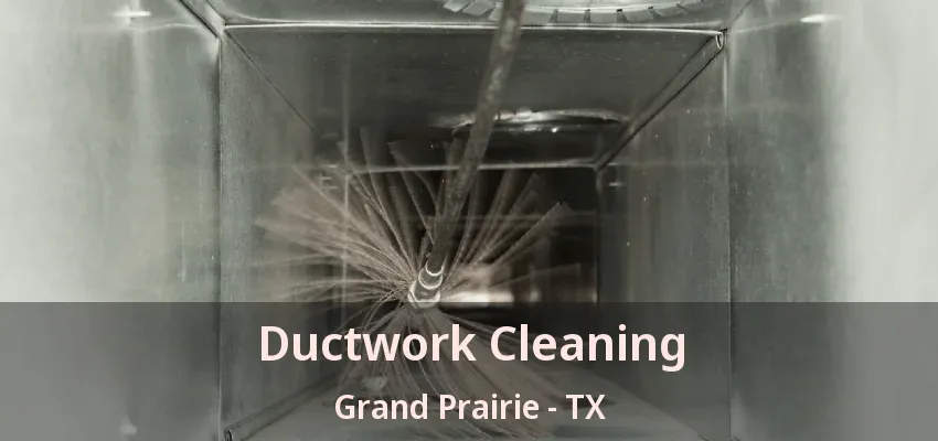 Ductwork Cleaning Grand Prairie - TX