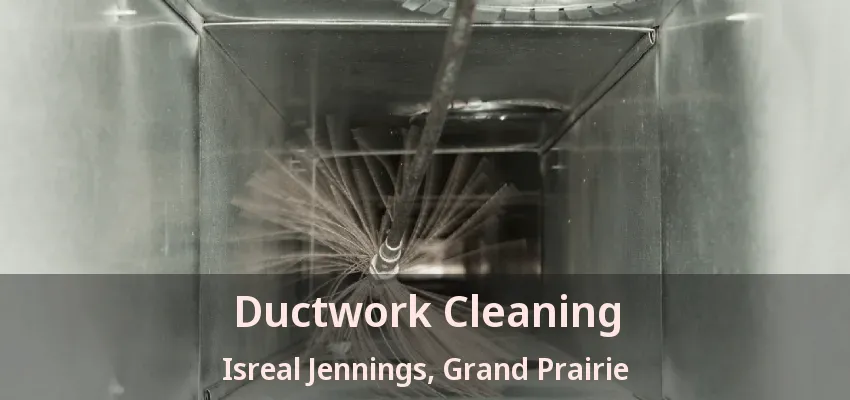Ductwork Cleaning Isreal Jennings, Grand Prairie - TX