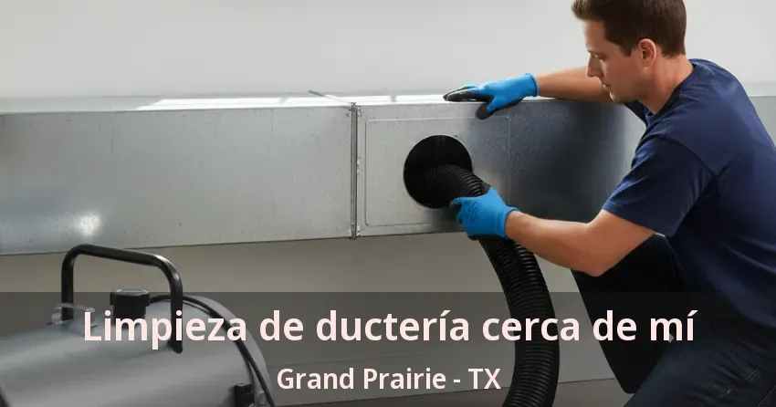 Limpieza de ductería cerca de mí Grand Prairie - TX