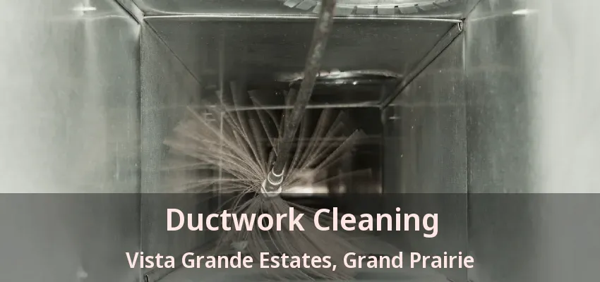 Ductwork Cleaning Vista Grande Estates, Grand Prairie - TX