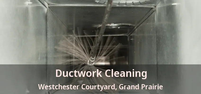 Ductwork Cleaning Westchester Courtyard, Grand Prairie - TX