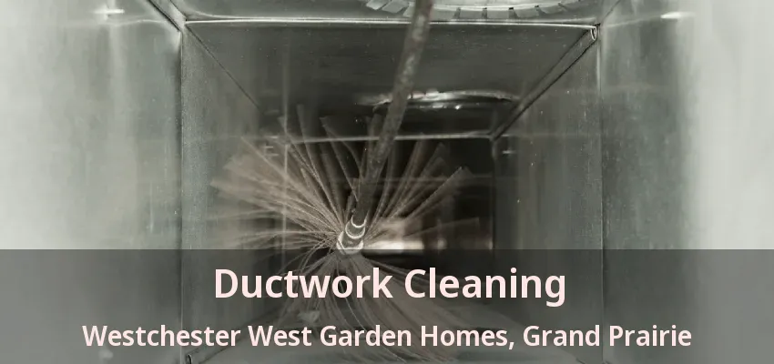 Ductwork Cleaning Westchester West Garden Homes, Grand Prairie - TX