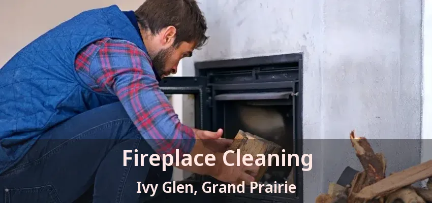 Fireplace Cleaning Ivy Glen, Grand Prairie - TX