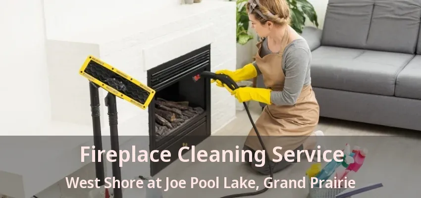 Fireplace Cleaning Service West Shore at Joe Pool Lake, Grand Prairie - TX