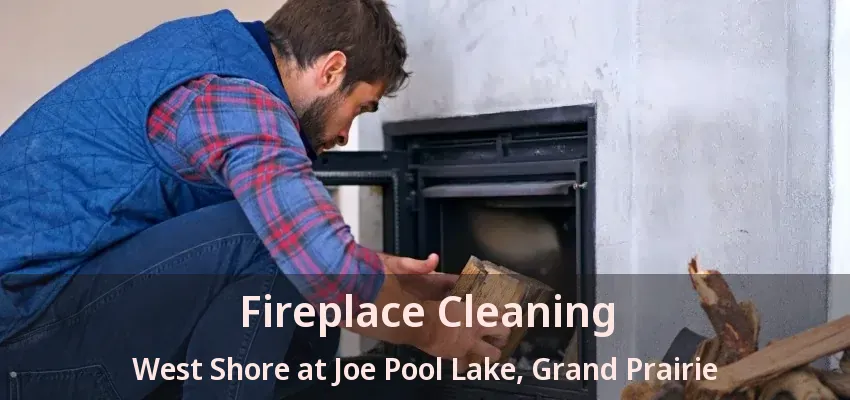Fireplace Cleaning West Shore at Joe Pool Lake, Grand Prairie - TX