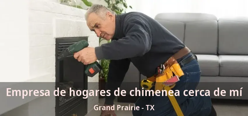 Empresa de hogares de chimenea cerca de mí Grand Prairie - TX