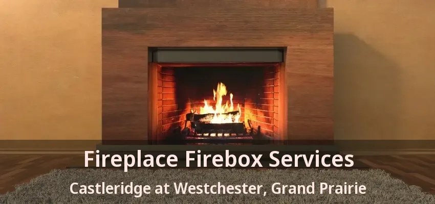 Fireplace Firebox Services Castleridge at Westchester, Grand Prairie - TX