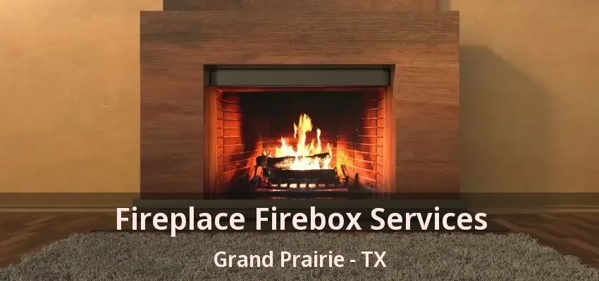 Fireplace Firebox Services Grand Prairie - TX
