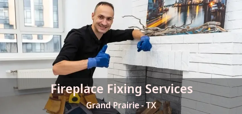 Fireplace Fixing Services Grand Prairie - TX