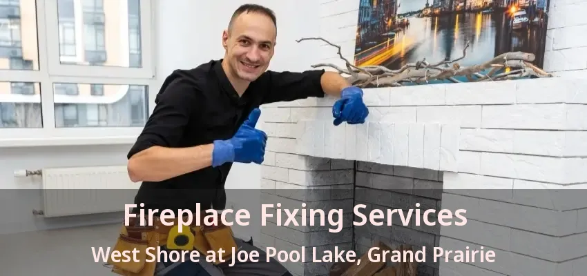 Fireplace Fixing Services West Shore at Joe Pool Lake, Grand Prairie - TX